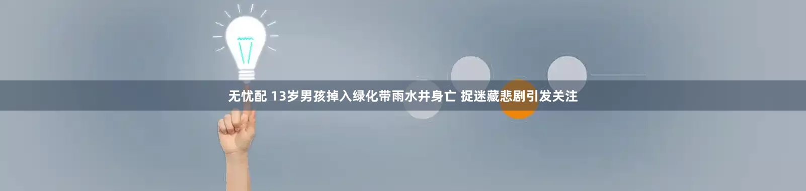 无忧配 13岁男孩掉入绿化带雨水井身亡 捉迷藏悲剧引发关注