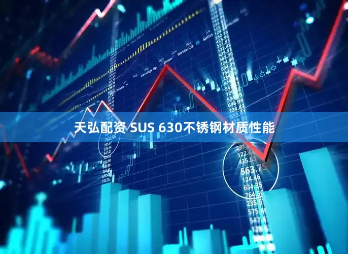 天弘配资 SUS 630不锈钢材质性能