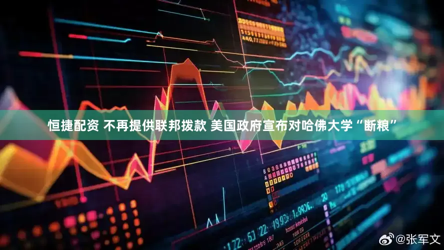 恒捷配资 不再提供联邦拨款 美国政府宣布对哈佛大学“断粮”