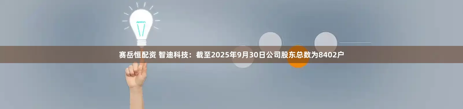 赛岳恒配资 智迪科技：截至2025年9月30日公司股东总数为8402户